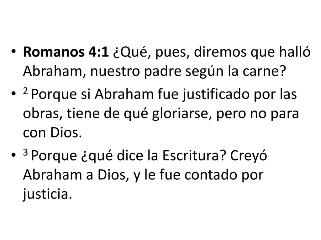 Romanos 4:1 ¿Qué, pues, diremos que halló Abraham, nuestro padre según la carne