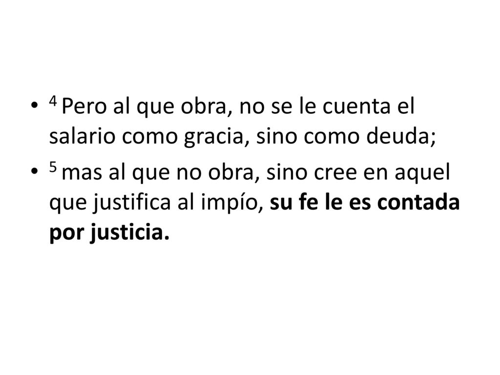 4 Pero al que obra, no se le cuenta el salario como gracia, sino como deuda;