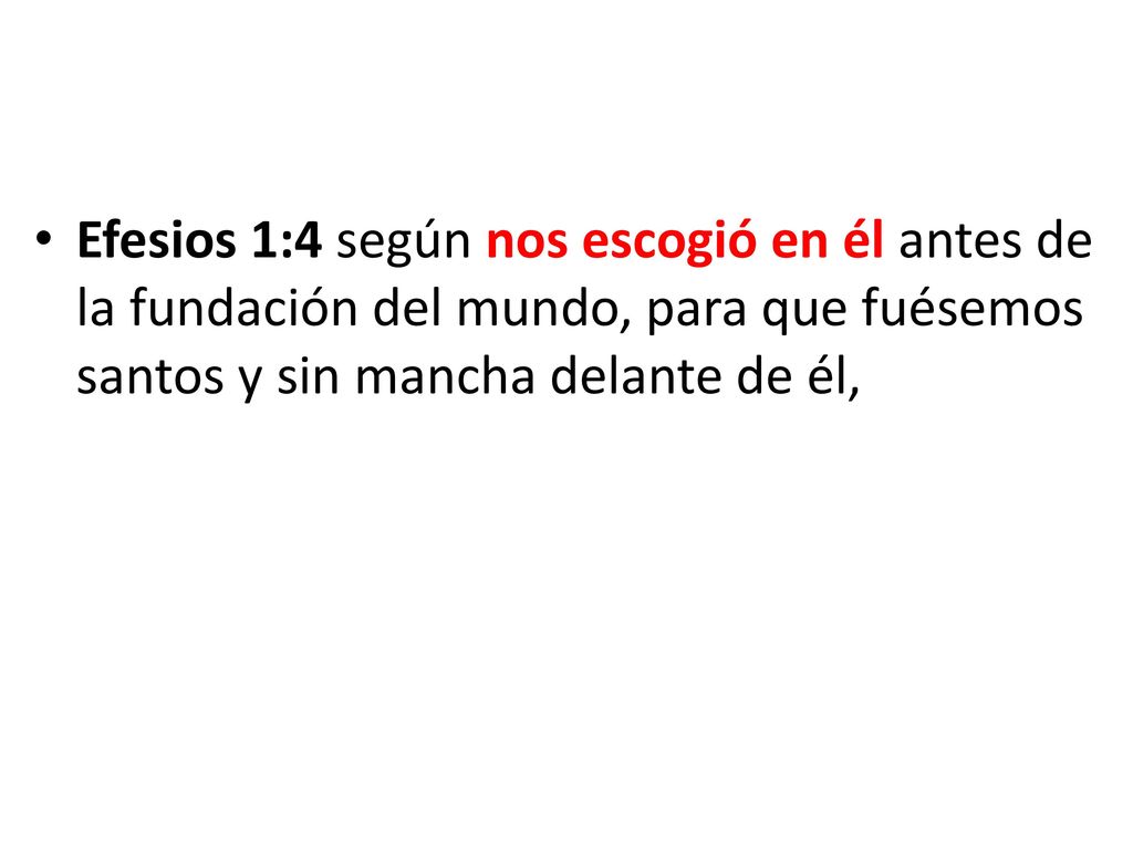 Efesios 1:4 según nos escogió en él antes de la fundación del mundo, para que fuésemos santos y sin mancha delante de él,