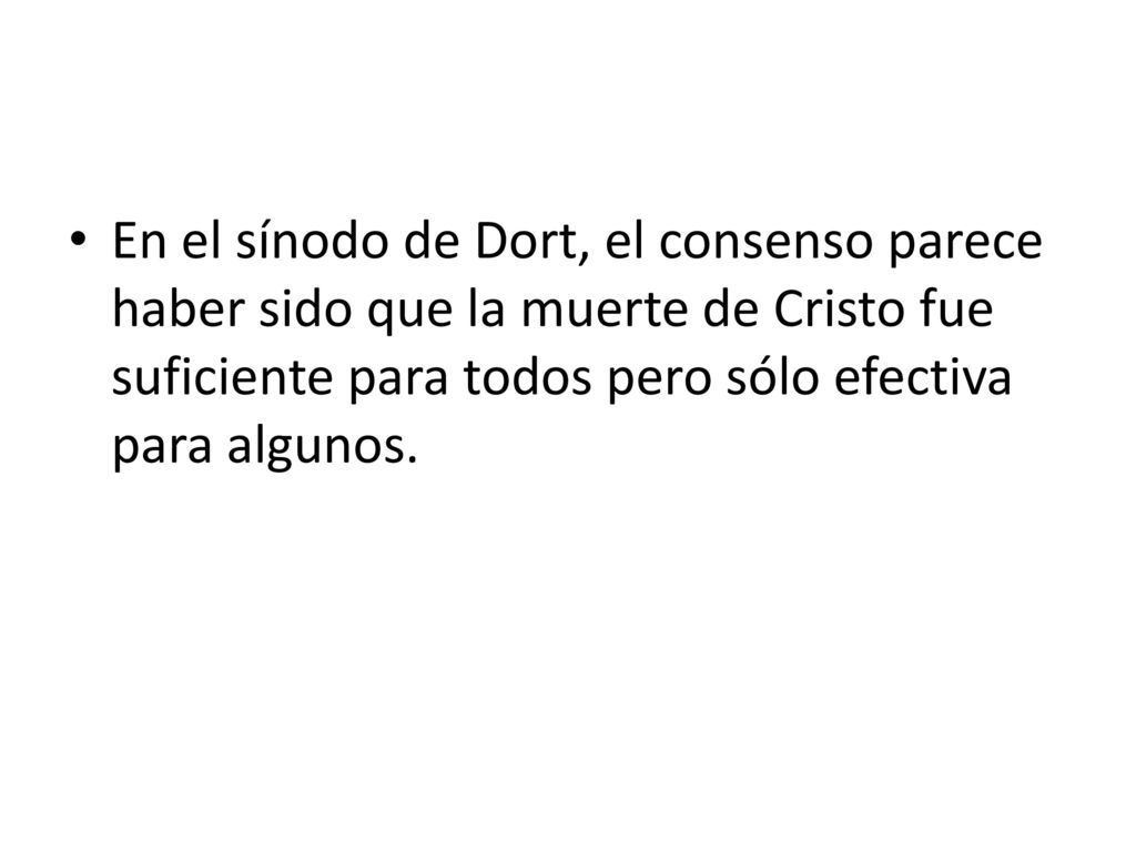 En el sínodo de Dort, el consenso parece haber sido que la muerte de Cristo fue suficiente para todos pero sólo efectiva para algunos.