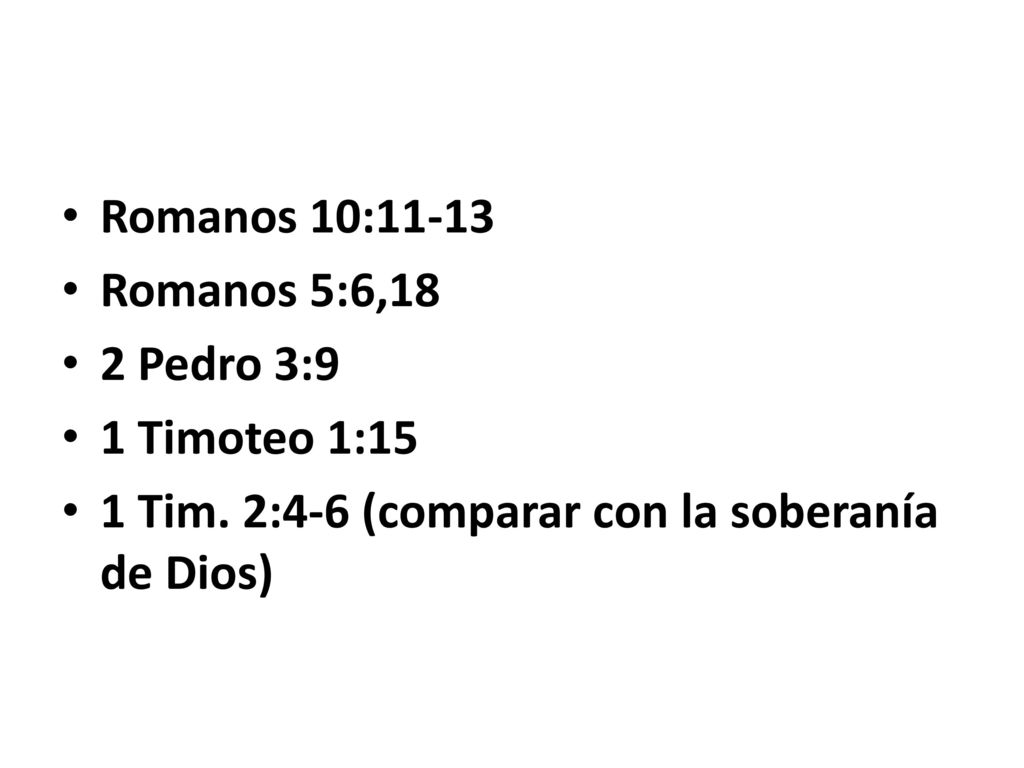 Romanos 10:11-13 Romanos 5:6,18. 2 Pedro 3:9. 1 Timoteo 1:15.