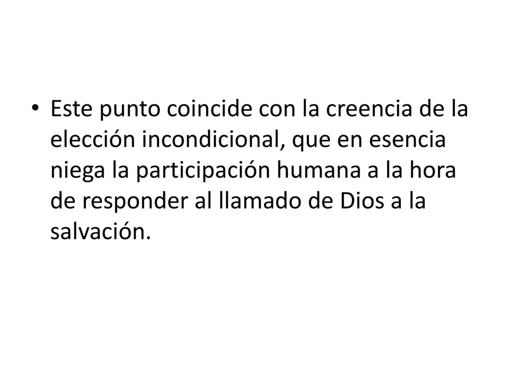 Este punto coincide con la creencia de la elección incondicional, que en esencia niega la participación humana a la hora de responder al llamado de Dios a la salvación.