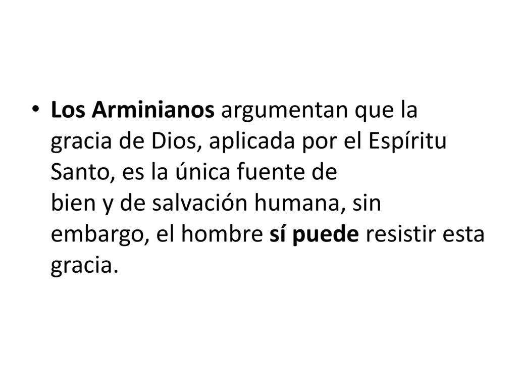 Los Arminianos argumentan que la gracia de Dios, aplicada por el Espíritu Santo, es la única fuente de bien y de salvación humana, sin embargo, el hombre sí puede resistir esta gracia.
