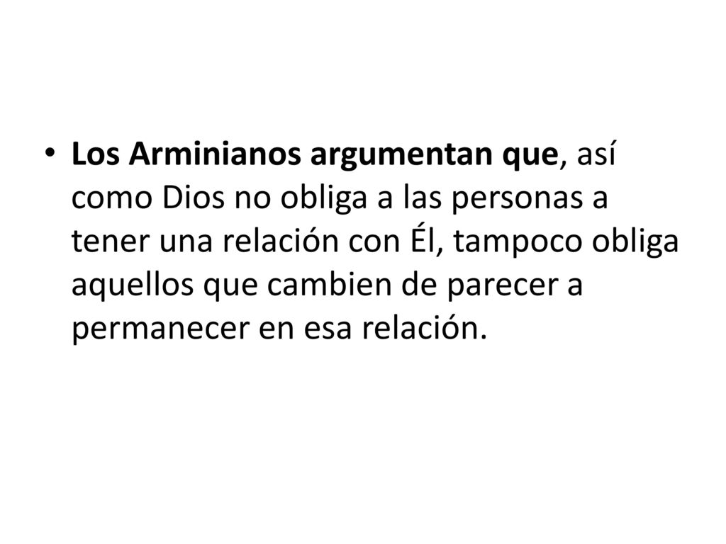 Los Arminianos argumentan que, así como Dios no obliga a las personas a tener una relación con Él, tampoco obliga aquellos que cambien de parecer a permanecer en esa relación.