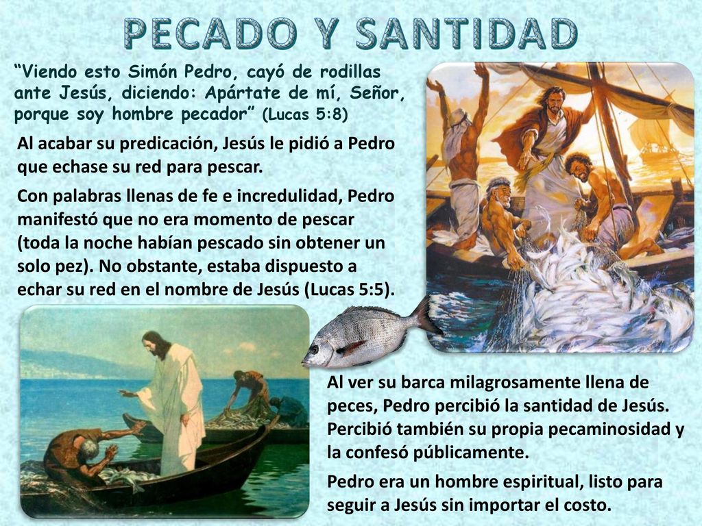 Viendo esto Simón Pedro, cayó de rodillas ante Jesús, diciendo: Apártate de mí, Señor, porque soy hombre pecador (Lucas 5:8)