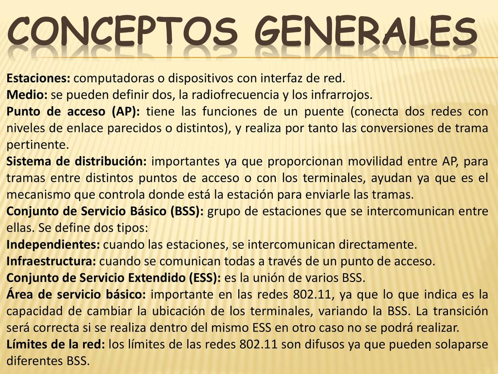 Conceptos generales Estaciones: computadoras o dispositivos con interfaz de red. Medio: se pueden definir dos, la radiofrecuencia y los infrarrojos.