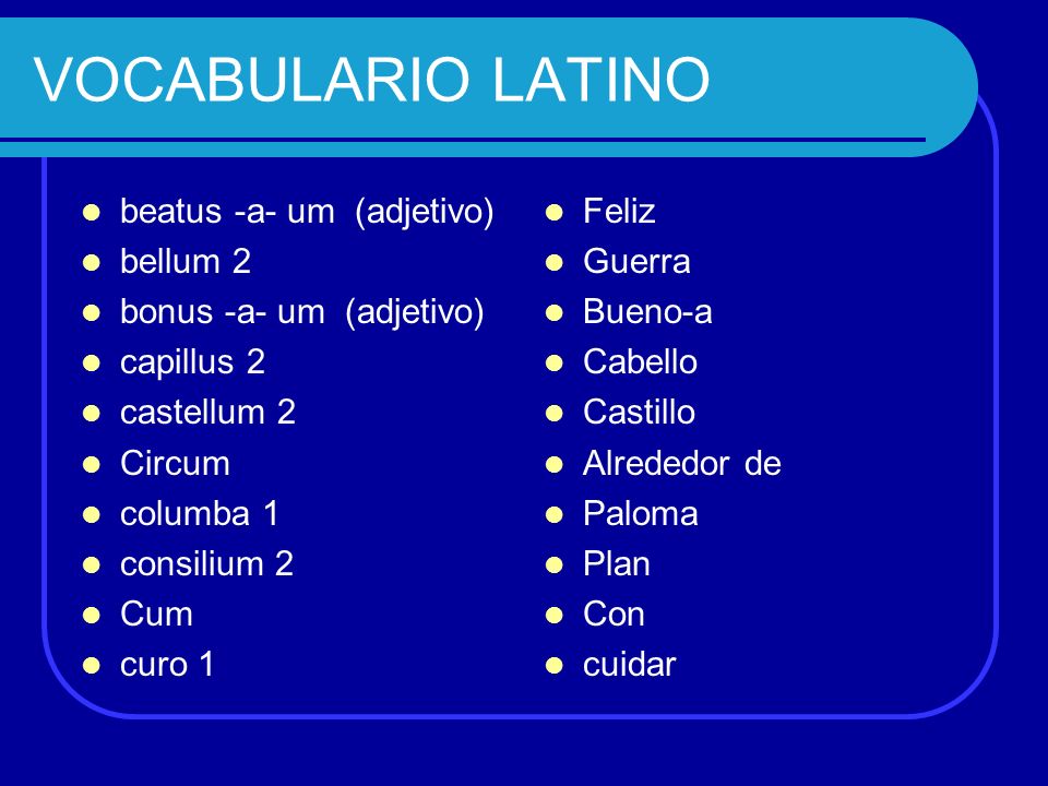 VOCABULARIO LATINO beatus -a- um (adjetivo) bellum 2