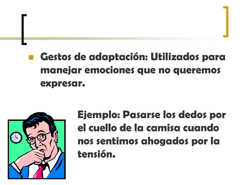 Gestos de adaptación: Utilizados para manejar emociones que no queremos expresar.