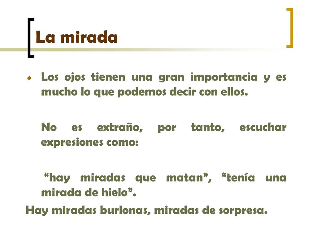La mirada Los ojos tienen una gran importancia y es mucho lo que podemos decir con ellos. No es extraño, por tanto, escuchar expresiones como: