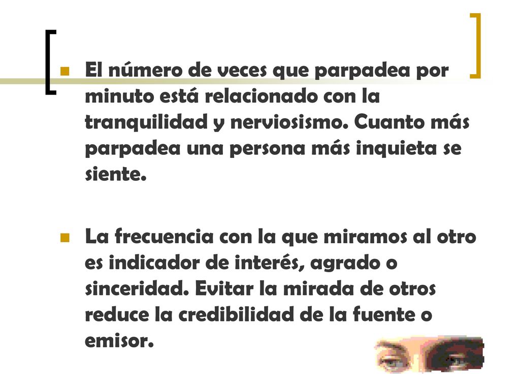 El número de veces que parpadea por minuto está relacionado con la tranquilidad y nerviosismo. Cuanto más parpadea una persona más inquieta se siente.