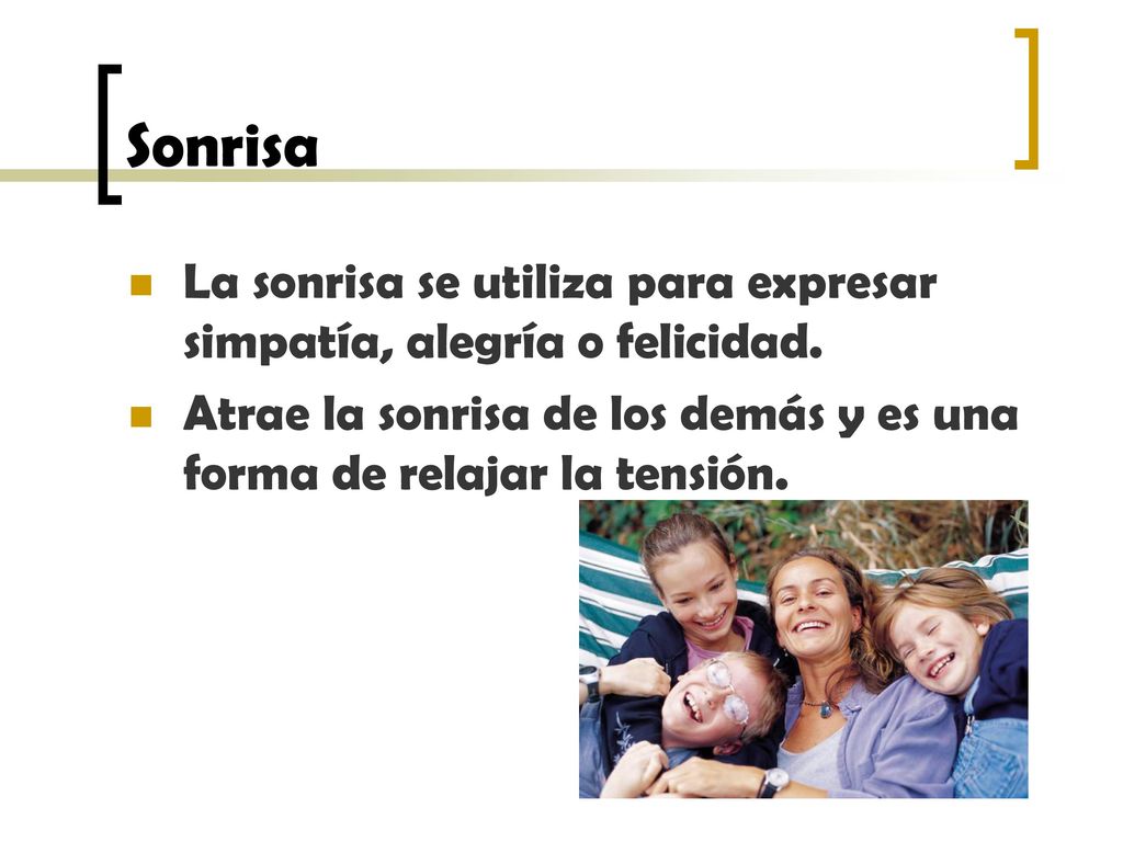 Sonrisa La sonrisa se utiliza para expresar simpatía, alegría o felicidad.