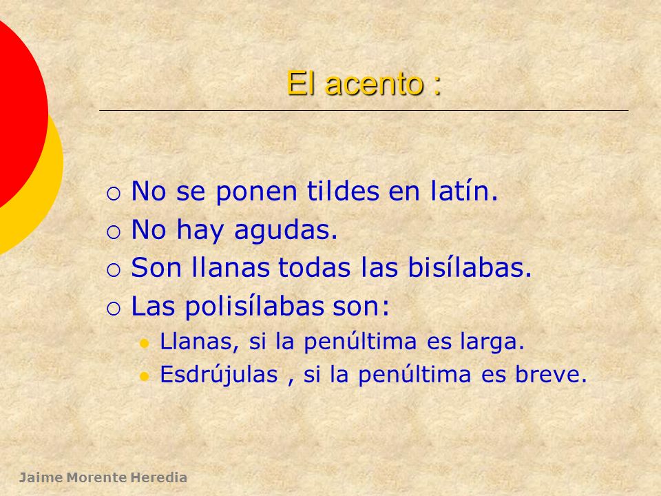 El acento : No se ponen tildes en latín. No hay agudas.
