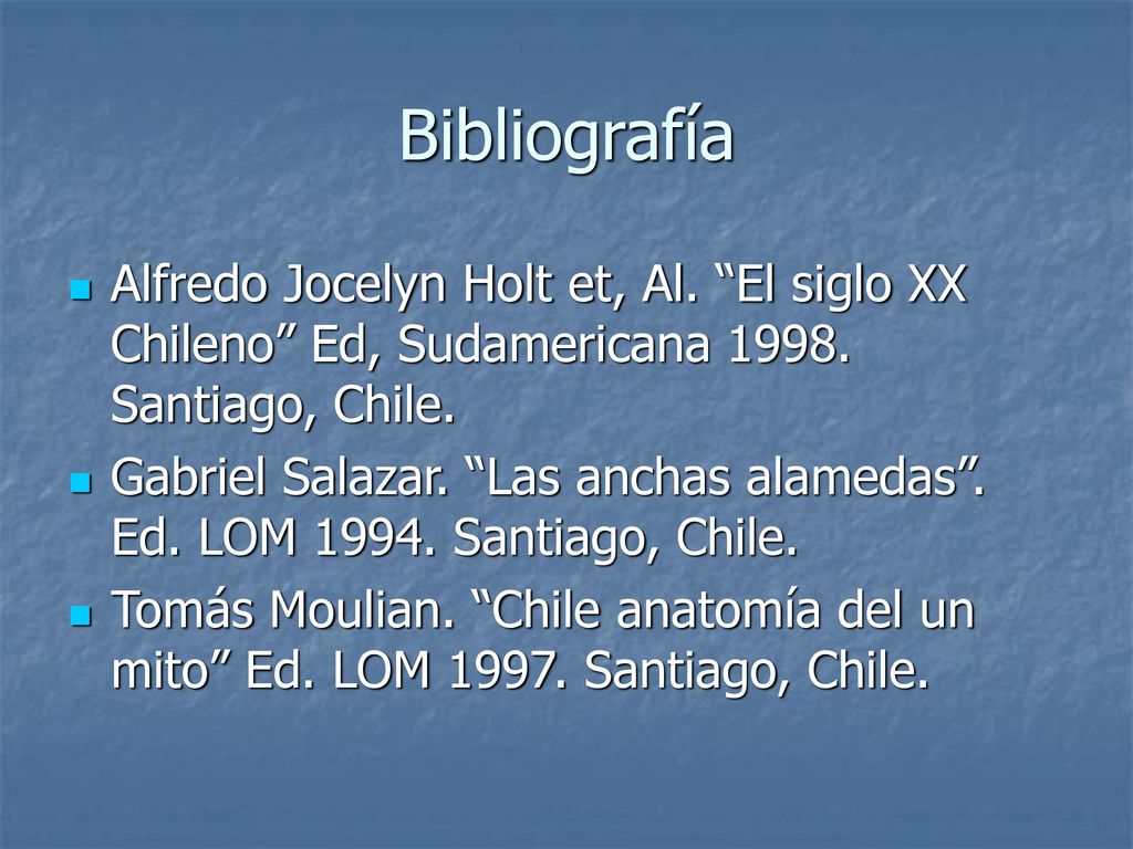 Bibliografía Alfredo Jocelyn Holt et, Al. El siglo XX Chileno Ed, Sudamericana Santiago, Chile.