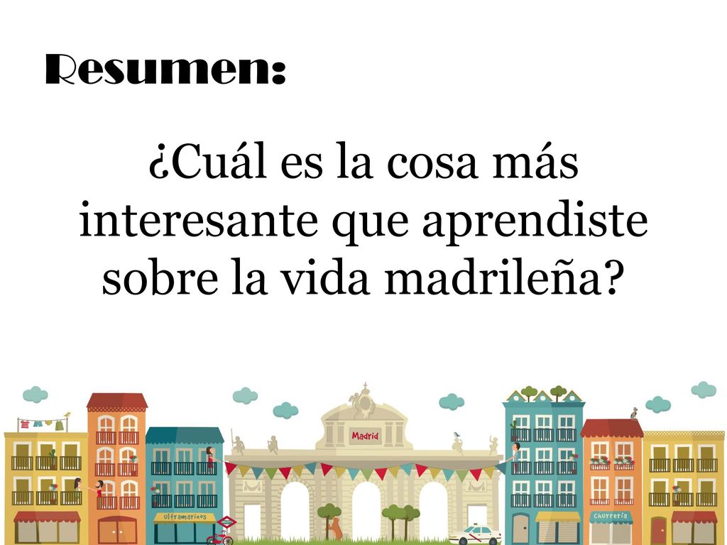 Resumen: ¿Cuál es la cosa más interesante que aprendiste sobre la vida madrileña