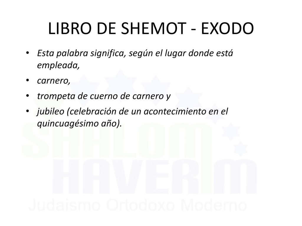 LIBRO DE SHEMOT - EXODO Esta palabra significa, según el lugar donde está empleada, carnero, trompeta de cuerno de carnero y.
