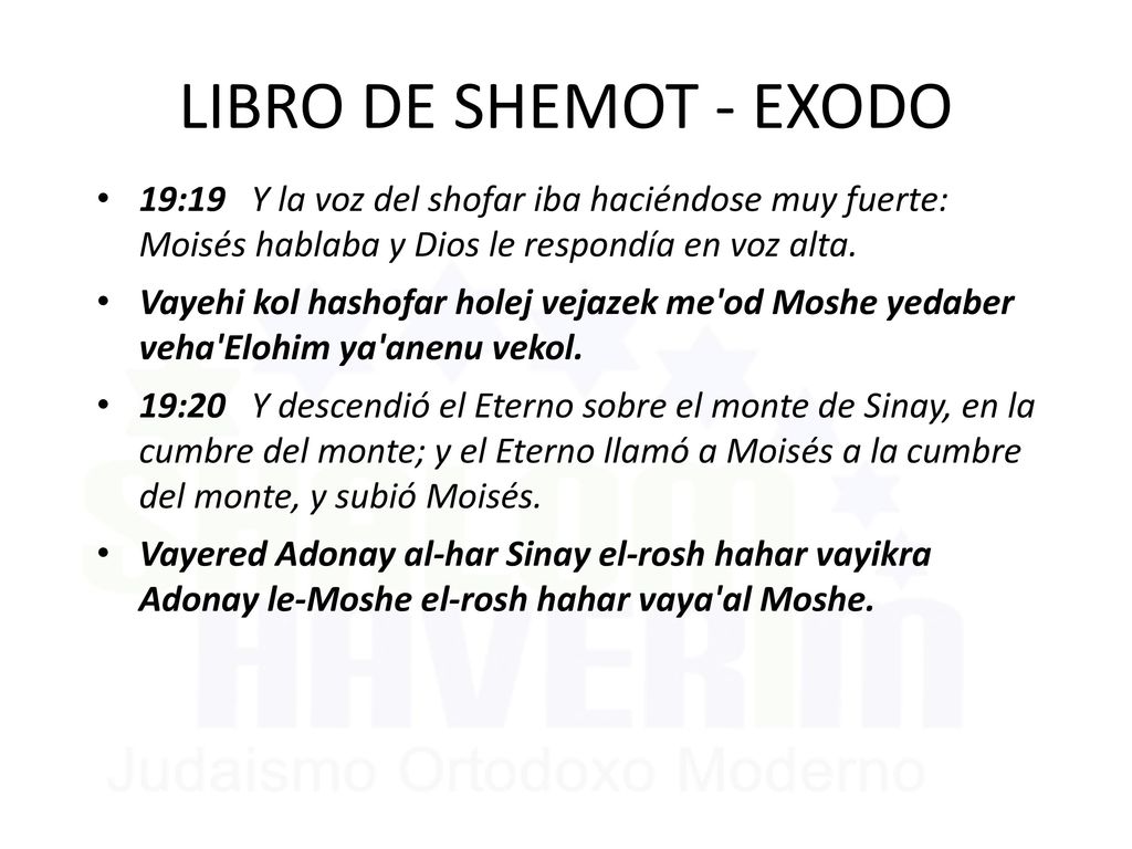 LIBRO DE SHEMOT - EXODO 19:19 Y la voz del shofar iba haciéndose muy fuerte: Moisés hablaba y Dios le respondía en voz alta.
