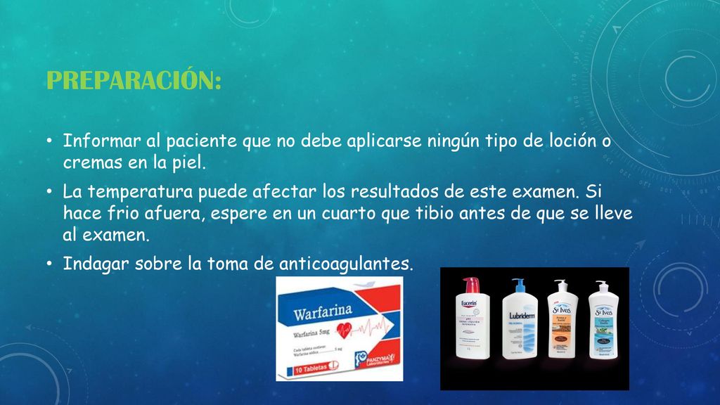 PREPARACIÓN: Informar al paciente que no debe aplicarse ningún tipo de loción o cremas en la piel.