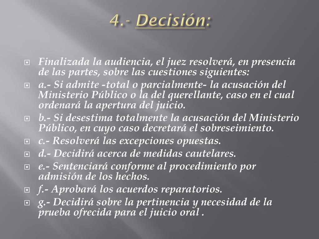 4.- Decisión: Finalizada la audiencia, el juez resolverá, en presencia de las partes, sobre las cuestiones siguientes: