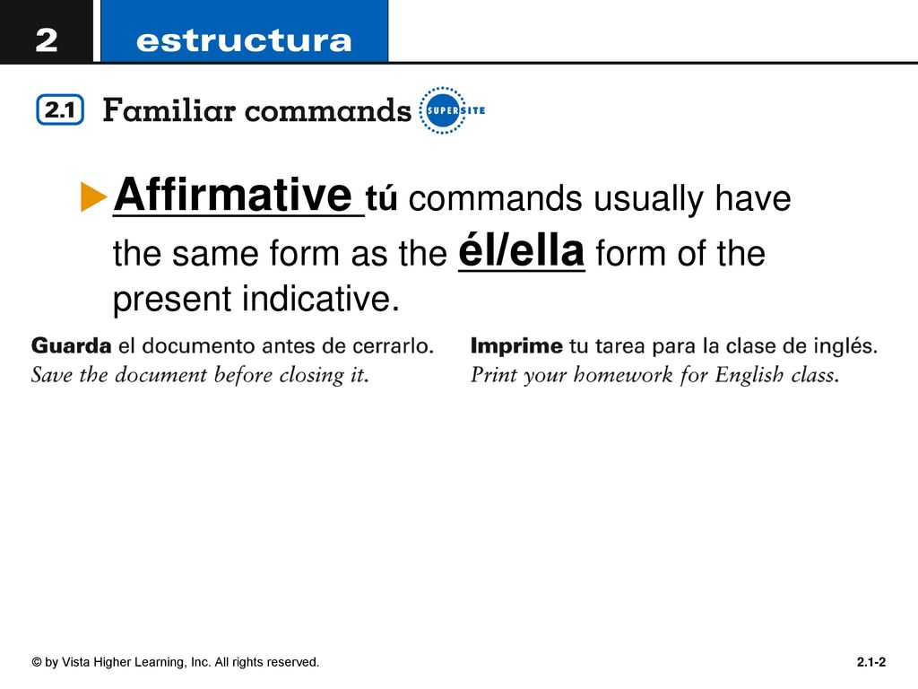 Affirmative tú commands usually have the same form as the él/ella form of the present indicative.