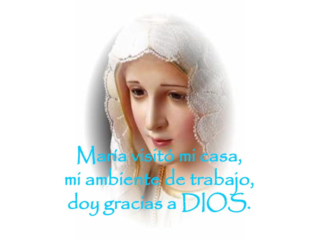 María visitó mi casa, mi ambiente de trabajo, doy gracias a DIOS.