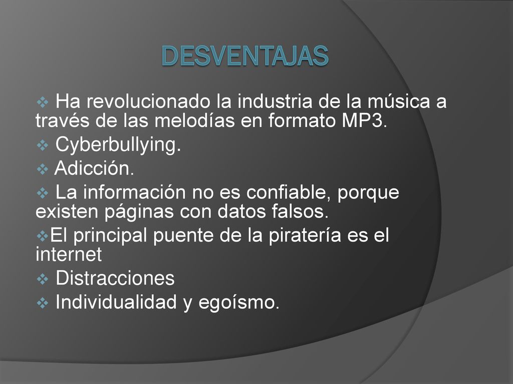 DESVENTAJAS Ha revolucionado la industria de la música a través de las melodías en formato MP3. Cyberbullying.