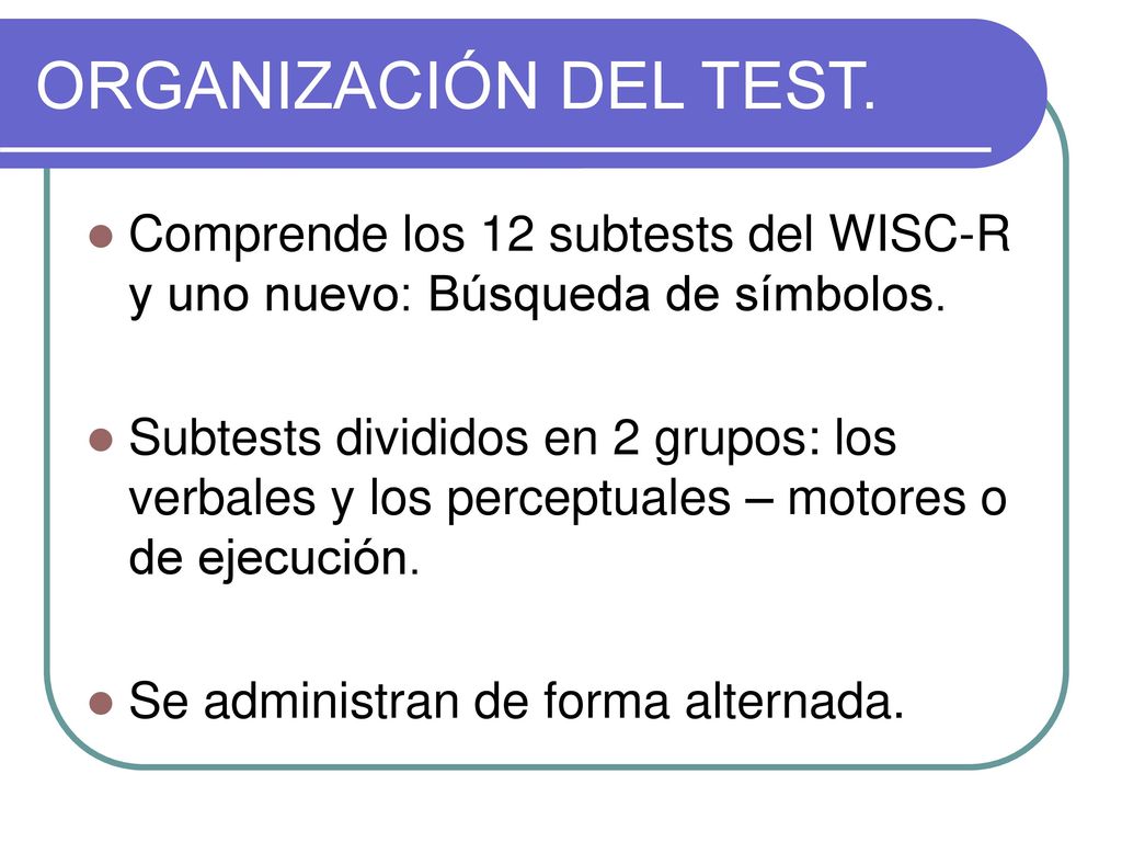 ORGANIZACIÓN DEL TEST. Comprende los 12 subtests del WISC-R y uno nuevo: Búsqueda de símbolos.