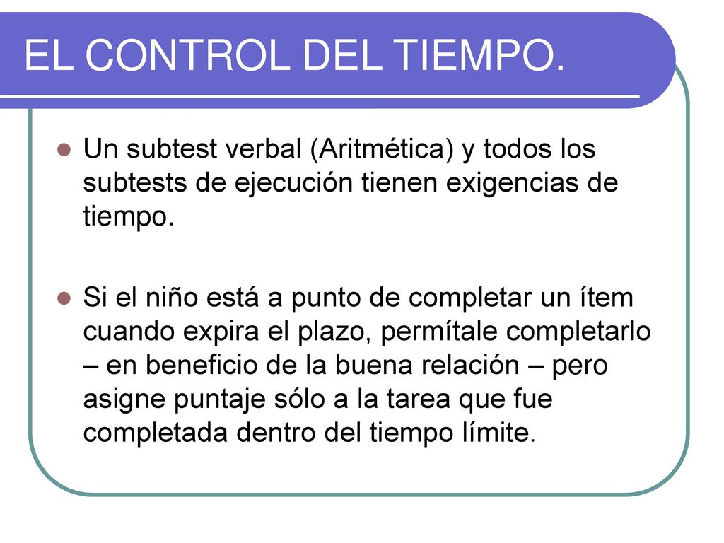 EL CONTROL DEL TIEMPO. Un subtest verbal (Aritmética) y todos los subtests de ejecución tienen exigencias de tiempo.