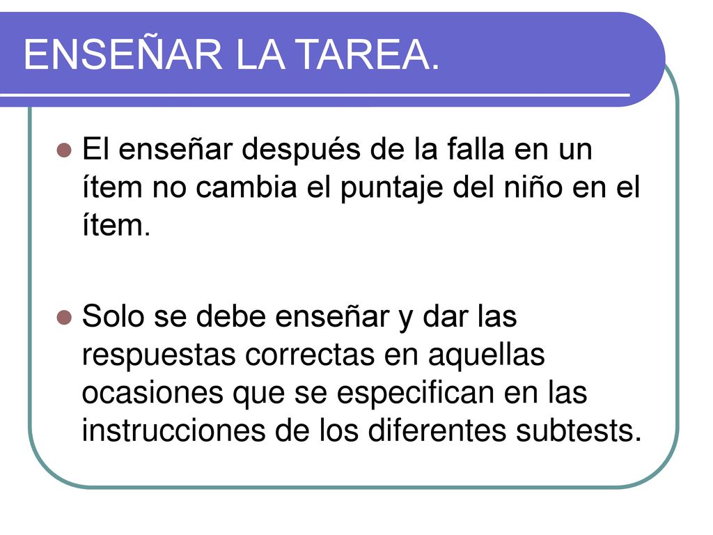 ENSEÑAR LA TAREA. El enseñar después de la falla en un ítem no cambia el puntaje del niño en el ítem.
