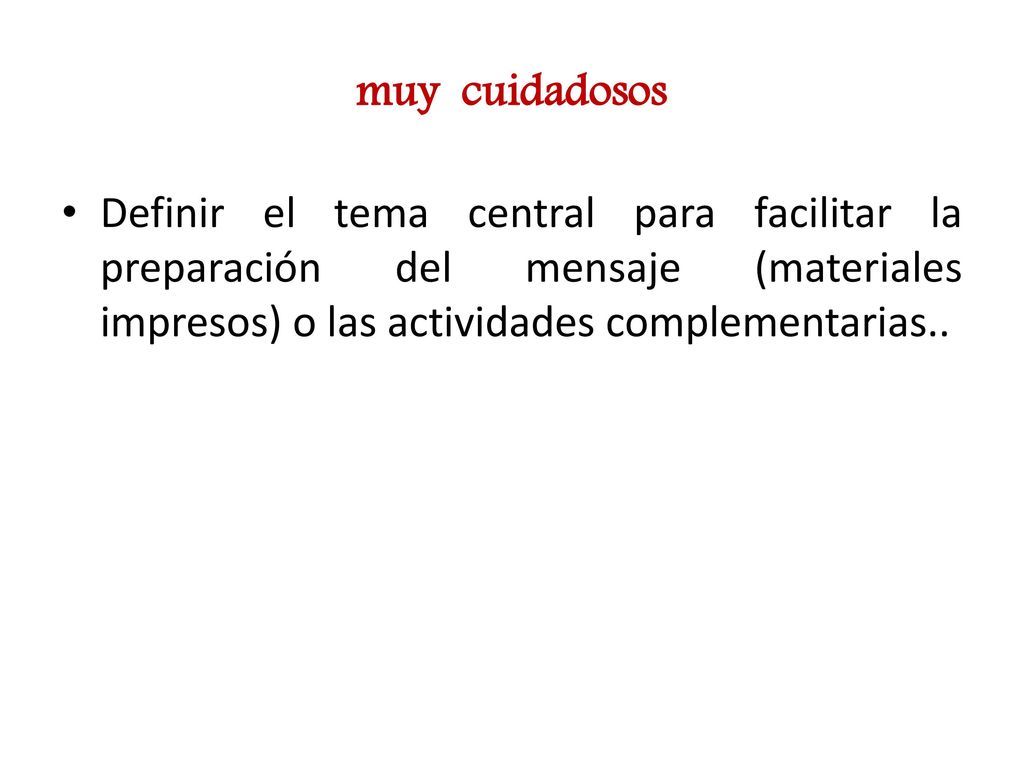 muy cuidadosos Definir el tema central para facilitar la preparación del mensaje (materiales impresos) o las actividades complementarias..
