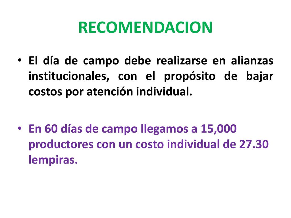 RECOMENDACION El día de campo debe realizarse en alianzas institucionales, con el propósito de bajar costos por atención individual.