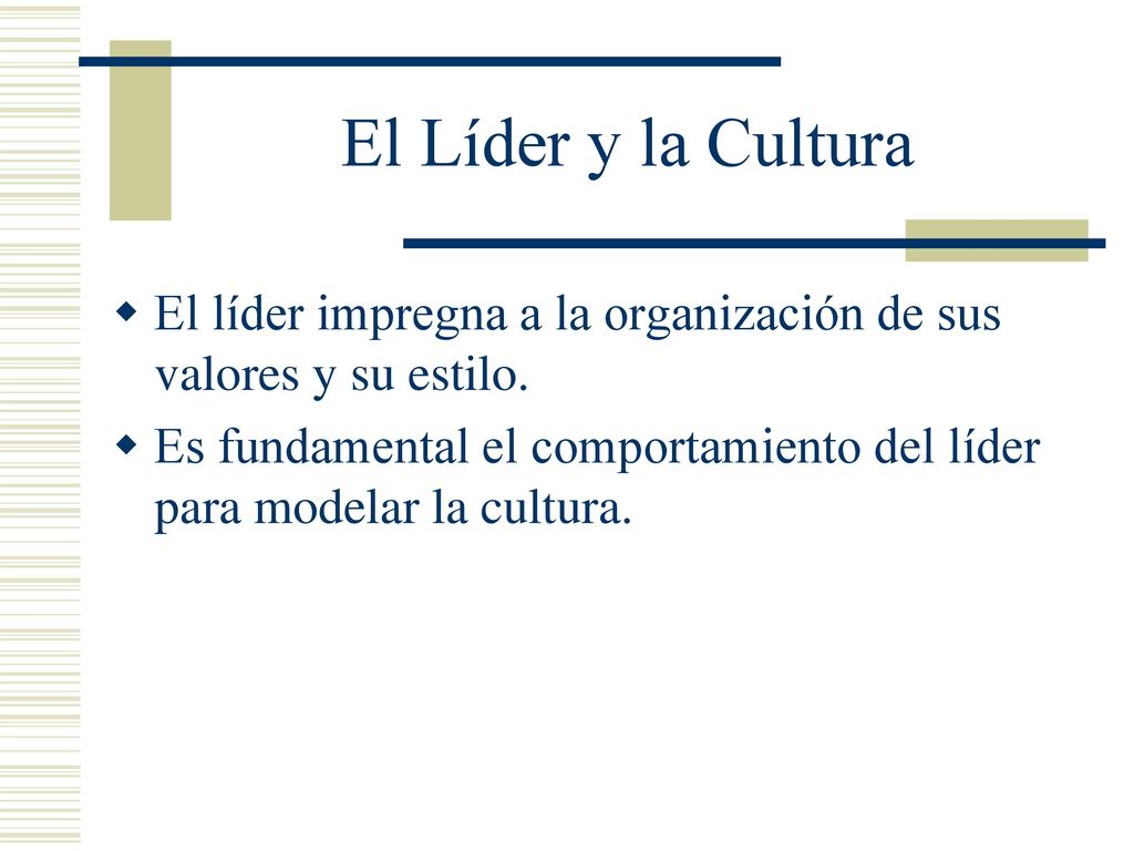 El Líder y la Cultura El líder impregna a la organización de sus valores y su estilo.