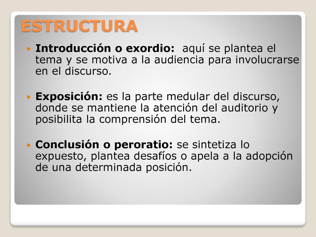 ESTRUCTURA Introducción o exordio: aquí se plantea el tema y se motiva a la audiencia para involucrarse en el discurso.