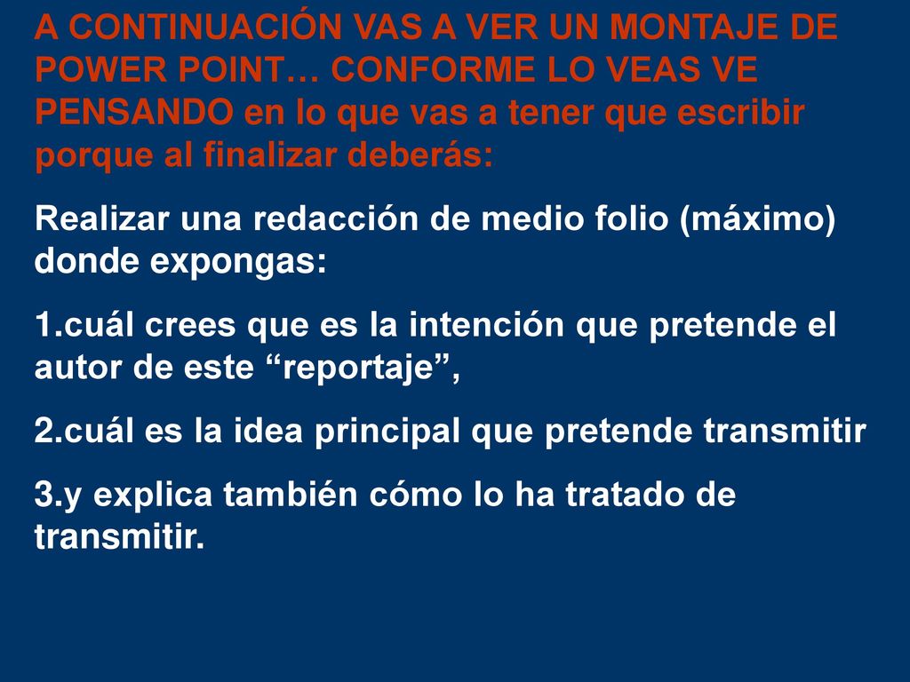 A CONTINUACIÓN VAS A VER UN MONTAJE DE POWER POINT… CONFORME LO VEAS VE PENSANDO en lo que vas a tener que escribir porque al finalizar deberás: