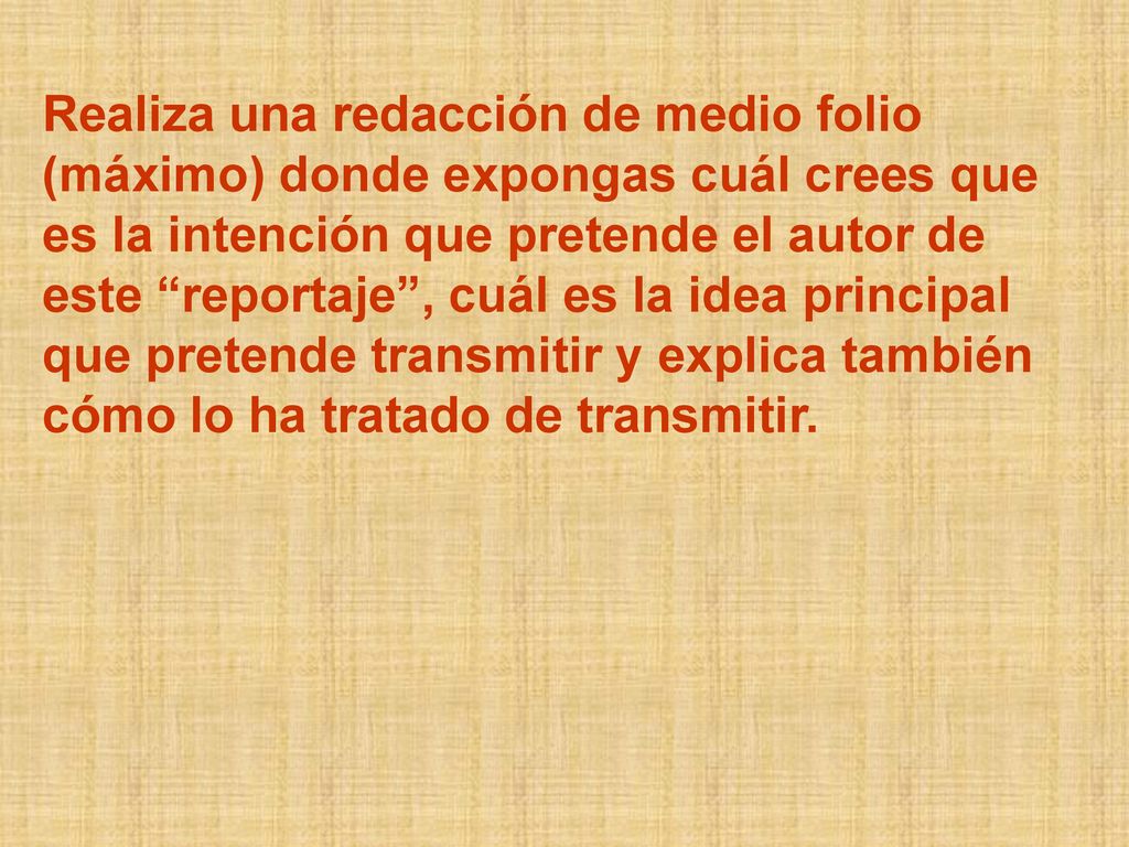 Realiza una redacción de medio folio (máximo) donde expongas cuál crees que es la intención que pretende el autor de este reportaje , cuál es la idea principal que pretende transmitir y explica también cómo lo ha tratado de transmitir.