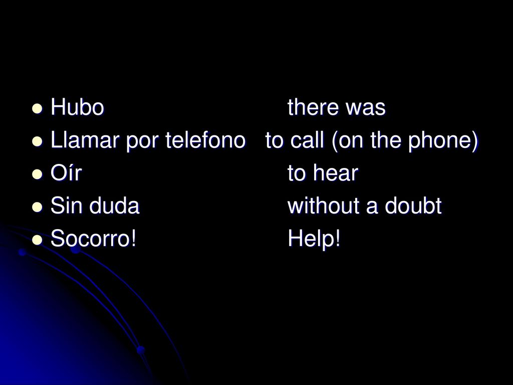 Hubo there was Llamar por telefono to call (on the phone) Oír to hear. Sin duda without a doubt.