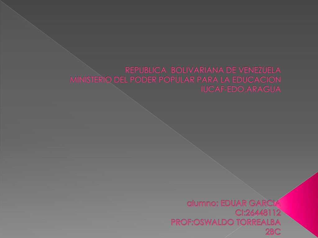REPUBLICA BOLIVARIANA DE VENEZUELA MINISTERIO DEL PODER POPULAR PARA LA EDUCACION IUCAF-EDO,ARAGUA alumno: EDUAR GARCIA CI: PROF:OSWALDO TORREALBA 2BC