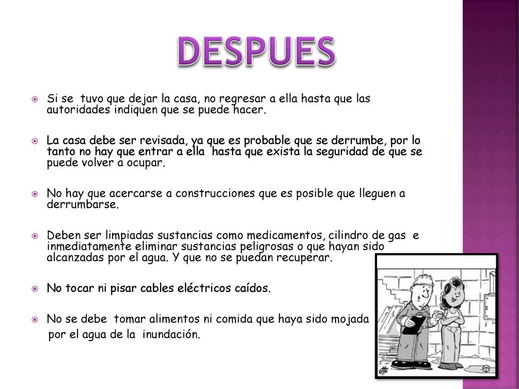 DESPUES Si se tuvo que dejar la casa, no regresar a ella hasta que las autoridades indiquen que se puede hacer.