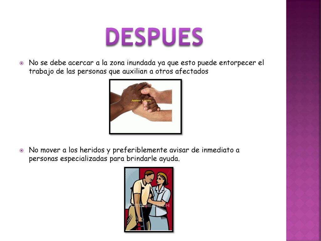 DESPUES No se debe acercar a la zona inundada ya que esto puede entorpecer el trabajo de las personas que auxilian a otros afectados.