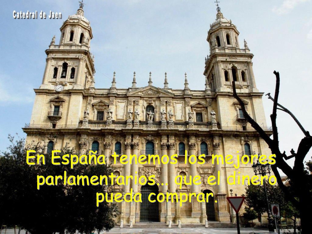 Catedral de Jaen En España tenemos los mejores parlamentarios... que el dinero pueda comprar.