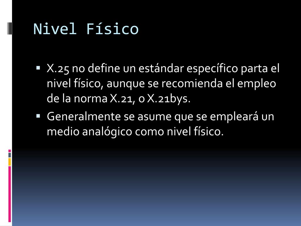 Nivel Físico X.25 no define un estándar específico parta el nivel físico, aunque se recomienda el empleo de la norma X.21, o X.21bys.