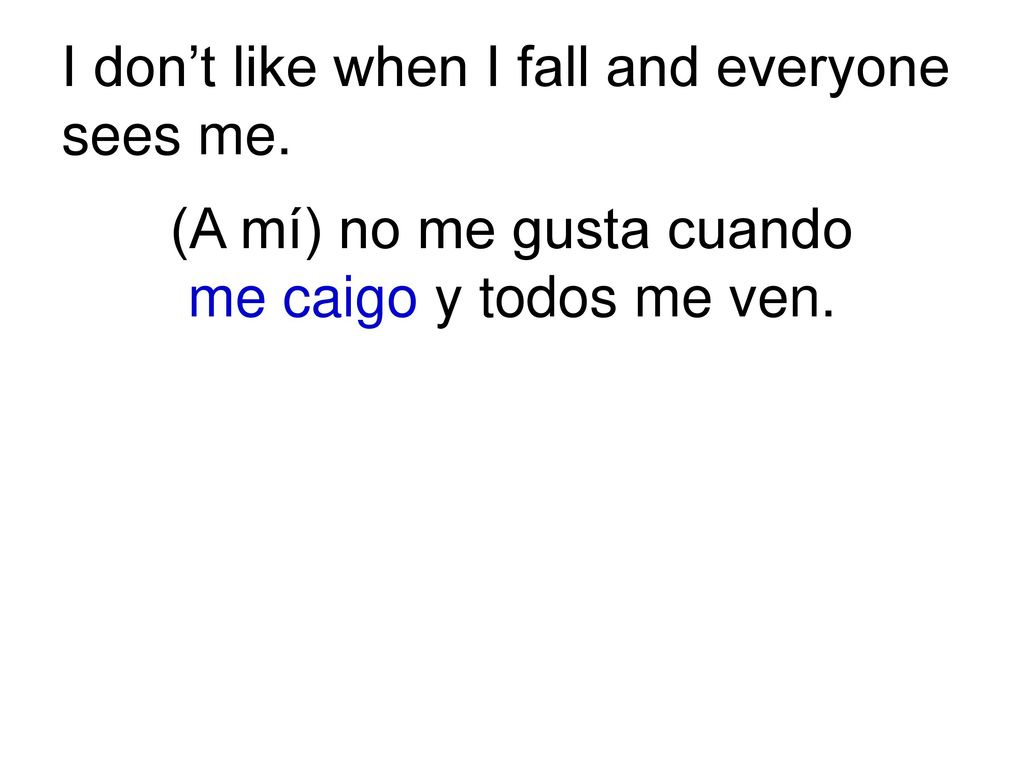 (A mí) no me gusta cuando me caigo y todos me ven.