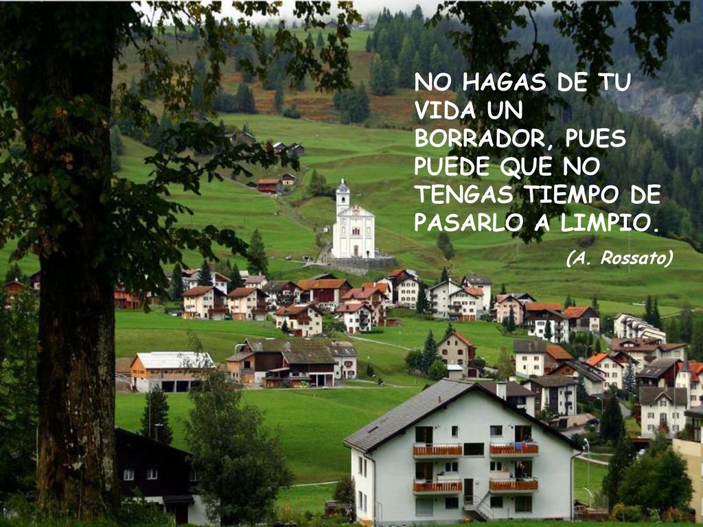 NO HAGAS DE TU VIDA UN BORRADOR, PUES PUEDE QUE NO TENGAS TIEMPO DE PASARLO A LIMPIO.