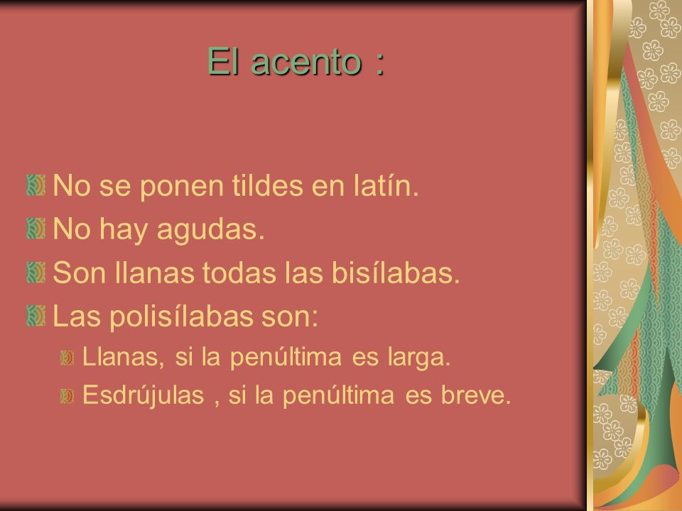 El acento : No se ponen tildes en latín. No hay agudas.