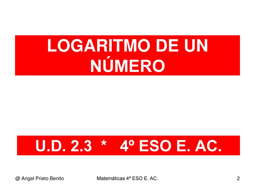 LOGARITMO DE UN NÚMERO U.D. 2.3 * 4º ESO E. Angel Prieto Benito