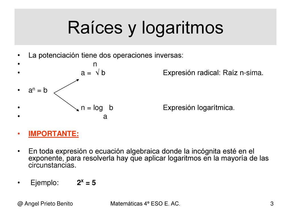 Raíces y logaritmos La potenciación tiene dos operaciones inversas: n