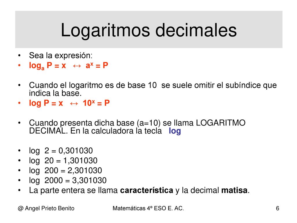 Logaritmos decimales Sea la expresión: loga P = x ↔ ax = P