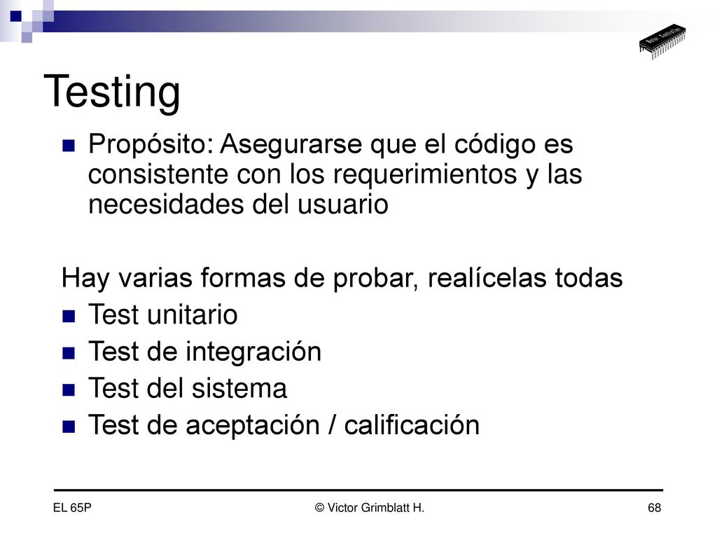 Testing Propósito: Asegurarse que el código es consistente con los requerimientos y las necesidades del usuario.