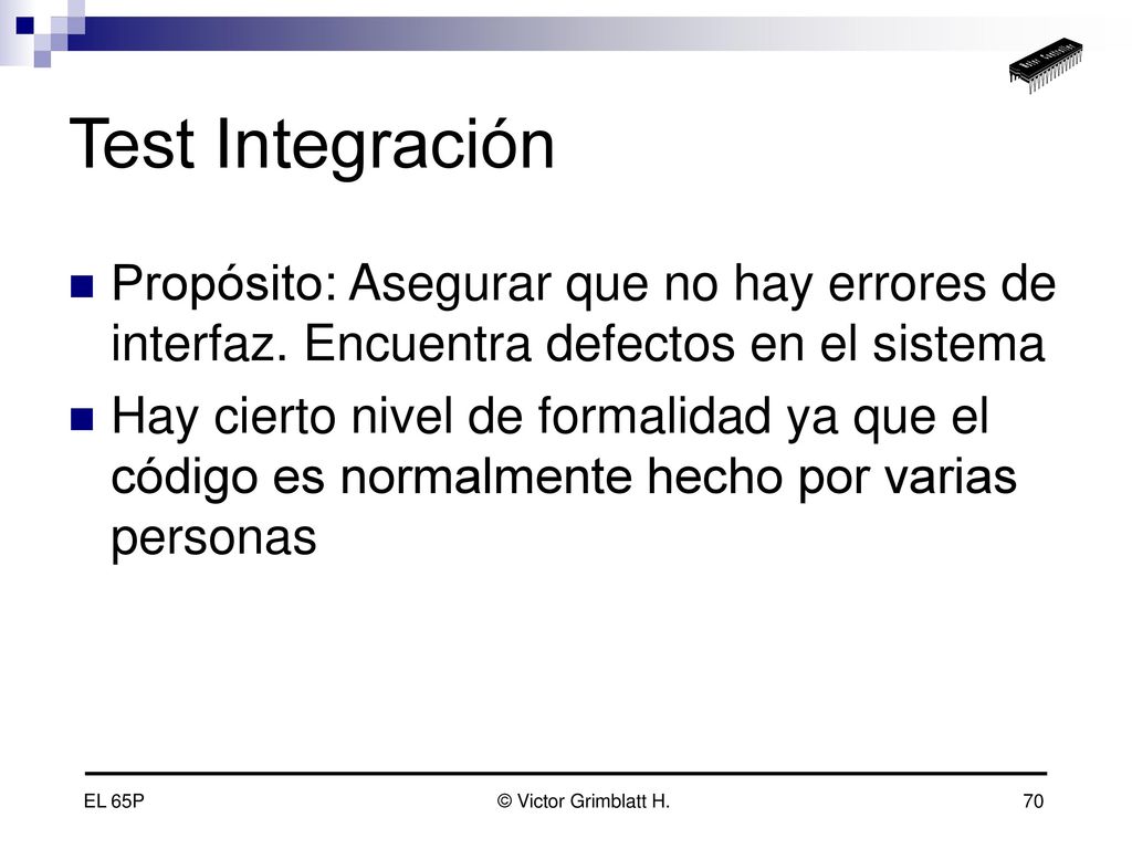 Test Integración Propósito: Asegurar que no hay errores de interfaz. Encuentra defectos en el sistema.
