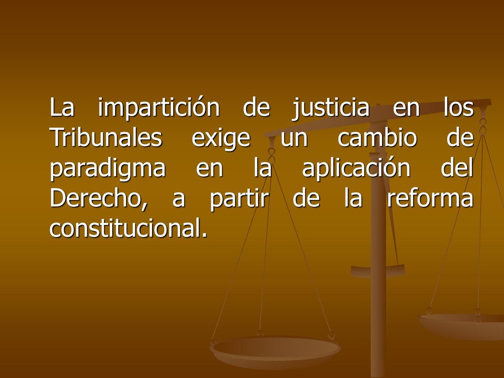 La impartición de justicia en los Tribunales exige un cambio de paradigma en la aplicación del Derecho, a partir de la reforma constitucional.