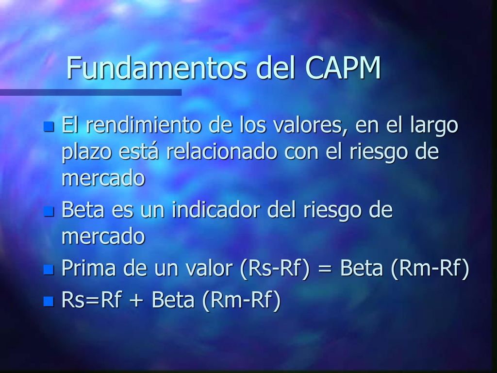 Fundamentos del CAPM El rendimiento de los valores, en el largo plazo está relacionado con el riesgo de mercado.